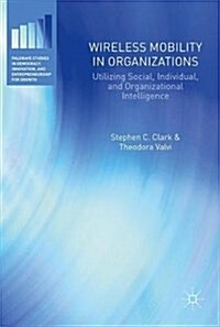Wireless Mobility in Organizations: Utilizing Social, Individual, and Organizational Intelligence (Hardcover, 2018)