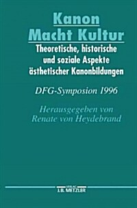 Kanon Macht Kultur: Theoretische, Historische Und Soziale Aspekte 훥thetischer Kanonbildungen. Dfg-Symposion 1996 (Hardcover)