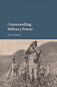 Commanding Military Power : Organizing for Victory and Defeat on the Battlefield (Paperback)