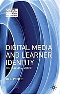 Digital Media and Learner Identity : The New Curatorship (Paperback, 1st ed. 2012)