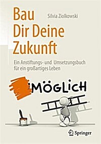 Bau Dir Deine Zukunft: Ein Anstiftungs- Und Umsetzungsbuch F? Ein Gro?rtiges Leben (Hardcover, 1. Aufl. 2017)