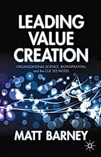 Leading Value Creation : Organizational Science, Bioinspiration, and the Cue See Model (Paperback, 1st ed. 2013)