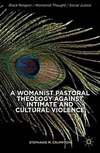 A Womanist Pastoral Theology Against Intimate and Cultural Violence (Paperback, 1st ed. 2014)