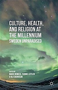 Culture, Health, and Religion at the Millennium : Sweden Unparadised (Paperback, 1st ed. 2014)