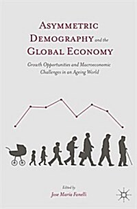Asymmetric Demography and the Global Economy : Growth Opportunities and Macroeconomic Challenges in an Ageing World (Paperback, 1st ed. 2015)