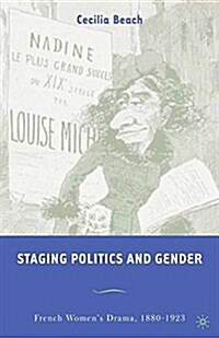 Staging Politics and Gender : French Womens Drama, 1880-1923 (Paperback, 1st ed. 2005)