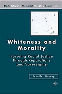 Whiteness and Morality : Pursuing Racial Justice Through Reparations and Sovereignty (Paperback, 1st ed. 2007)