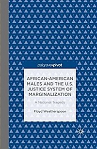 African-American Males and the U.S. Justice System of Marginalization: A National Tragedy (Paperback, 1st ed. 2014)