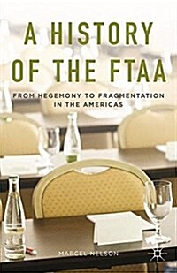 A History of the FTAA : From Hegemony to Fragmentation in the Americas (Paperback, 1st ed. 2015)