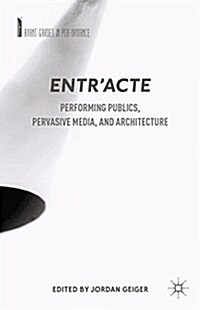 Entracte : Performing Publics, Pervasive Media, and Architecture (Paperback, 1st ed. 2015)