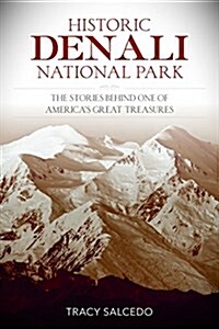 Historic Denali National Park and Preserve: The Stories Behind One of Americas Great Treasures (Paperback)