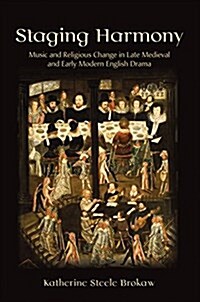 Staging Harmony: Music and Religious Change in Late Medieval and Early Modern English Drama (Hardcover)