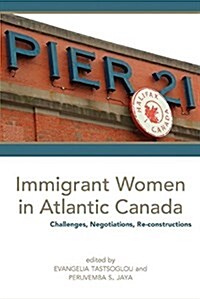 Immigrant Women in Atlantic Canada : Challenges, Negotiations, Re-Constructions (Paperback)