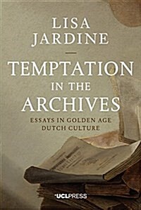 Temptation in the Archives : Essays in Golden Age Dutch Culture (Hardcover)