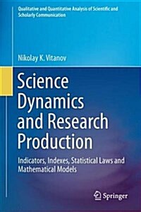 Science Dynamics and Research Production: Indicators, Indexes, Statistical Laws and Mathematical Models (Hardcover, 2016)