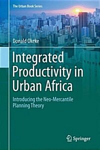 Integrated Productivity in Urban Africa: Introducing the Neo-Mercantile Planning Theory (Hardcover, 2016)