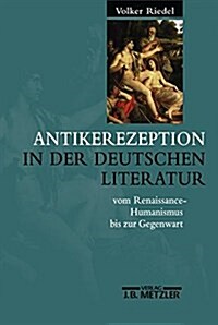 Antikerezeption in Der Deutschen Literatur Vom Renaissance-Humanismus Bis Zur Gegenwart: Eine Einf?rung (Hardcover)