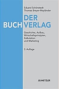 Der Buchverlag: Geschichte, Aufbau, Wirtschaftsprinzipien, Kalkulation Und Marketing (Paperback, 3, 3., Vollstandig)