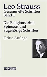 Leo Strauss: Gesammelte Schriften: Band 1: Die Religionskritik Spinozas Und Zugeh?ige Schriften (Hardcover, 3, 3., Erneut Durc)