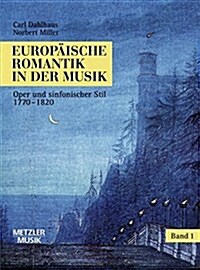 Europ?sche Romantik in Der Musik: Band 1: Oper Und Symphonischer Stil 1770-1820 (Hardcover)