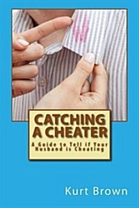 Catching a Cheater: A Guide to Tell If Your Husband Is Cheating (Paperback)