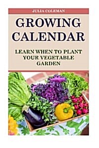 Growing Calendar: Learn When to Plant Your Vegetable Garden (Paperback)