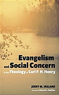 Evangelism and Social Concern in the Theology of Carl F. H. Henry (Hardcover)