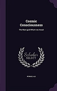 Cosmic Consciousness: The Man-God Whom We Await (Hardcover)