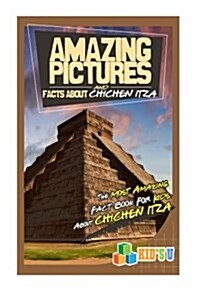Amazing Pictures and Facts about Chichen Itza: The Most Amazing Fact Book for Kids about Chichen Itza (Paperback)