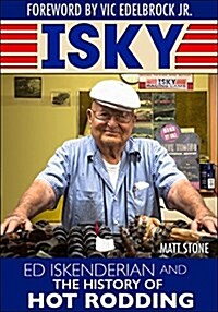 Isky: Ed Isky Iskenderian and the History of Hot Rodding (Hardcover)