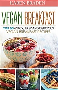 Vegan Breakfast: Top 50 Quick, Easy and Delicious Vegan Breakfast Recipes (Paperback)