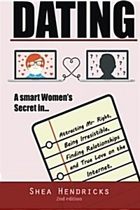 Dating: A Smart Womens Secret in Attracting Mr. Right, Being Irresistible, and Finding Relationships and True Love on the Int (Paperback)