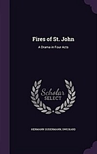 Fires of St. John: A Drama in Four Acts (Hardcover)