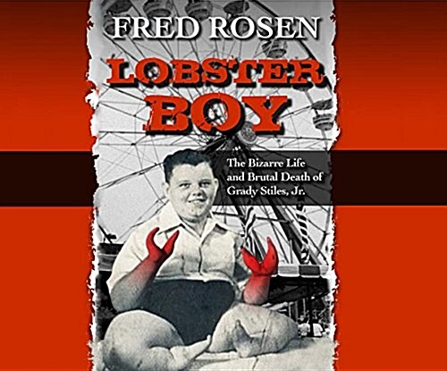 Lobster Boy: The Bizarre Life and Brutal Death of Grady Stiles, Jr. (MP3 CD)