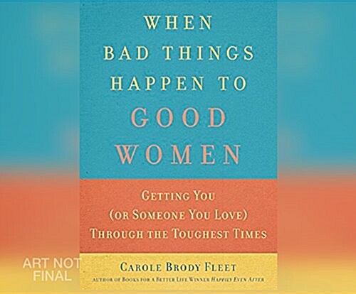 When Bad Things Happen to Good Women: Getting You (or Someone You Love) Through the Toughest Times (MP3 CD)