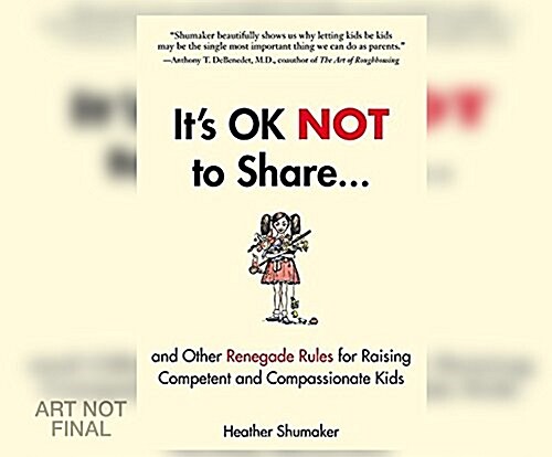 Its Ok Not to Share: And Other Renegade Rules for Raising Competent and Compassionate Kids (Audio CD)