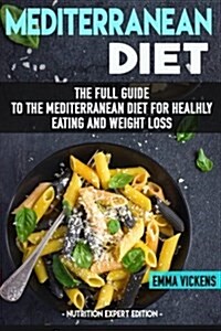 Mediterranean Diet the Full Guide to the Mediterranean Diet for Healthy Eating and Weight Loss (Paperback)