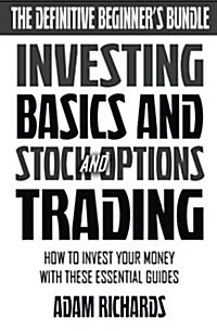 Investing: The Definitive Beginners Bundle: Investing Basics - Stock Market Trading - Options Trading: How to Invest Your Money (Paperback)