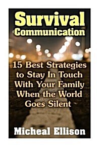 Survival Communication: 15 Best Strategies to Stay in Touch with Your Family When the World Goes Silent: (Preppers Guid, Survival Guide, Surv (Paperback)
