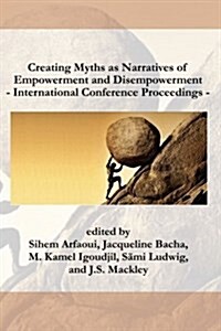 International Conference Proceedings on Creating Myths as Narratives of Empowerment and Disempowerment (Paperback)