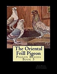 The Oriental Frill Pigeon: Pigeon Breeds Book 5 (Paperback)