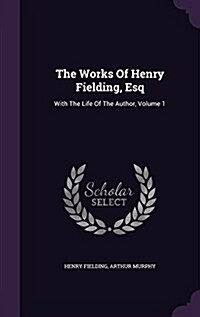 The Works of Henry Fielding, Esq: With the Life of the Author, Volume 1 (Hardcover)