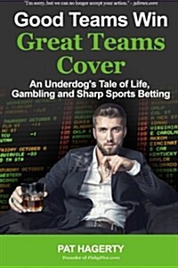 Good Teams Win, Great Teams Cover: An Underdogs Tale of Life, Gambling and Sharp Sports Betting (Paperback)