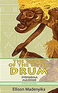 The Sound of the Little Drum: Svingoma Masingo - A Three-ACT Play (Paperback)