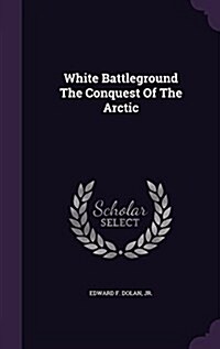 White Battleground the Conquest of the Arctic (Hardcover)
