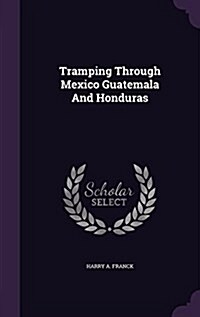 Tramping Through Mexico Guatemala and Honduras (Hardcover)