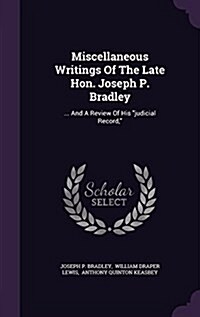 Miscellaneous Writings of the Late Hon. Joseph P. Bradley: ... and a Review of His Judicial Record, (Hardcover)