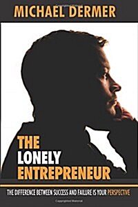 The Lonely Entrepreneur: The Difference Between Success and Failure Is Your Perspective (Paperback)