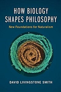 How Biology Shapes Philosophy : New Foundations for Naturalism (Hardcover)