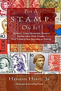 Put a Stamp on It!: Seventy-Seven Sparkling Stories Showcasing How Stamps Have Intercepted Historical Events (Paperback)